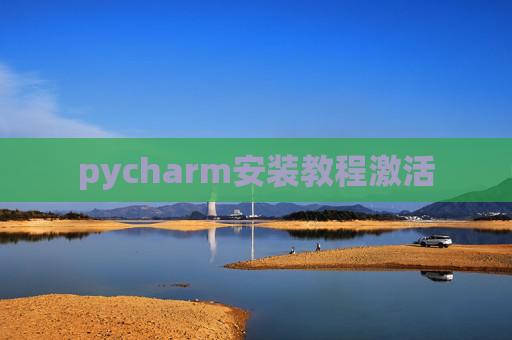 pycharm安装教程激活 pycharm安装教程激活